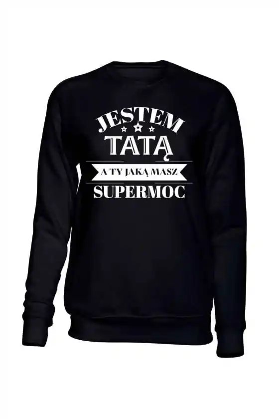 Bluza Męska Bez Kaptura, Jestem Tatą A Ty Jaką Masz Supermoc