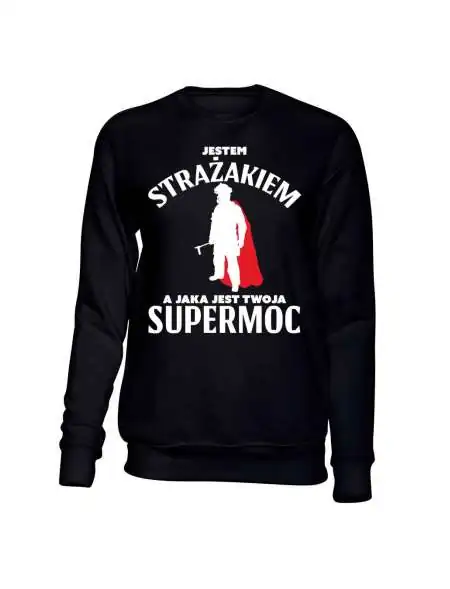 Bluza Męska Bez Kaptura, Jestem Strażakiem A Jaka Jest Twoja Supermoc