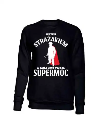 Bluza Męska Bez Kaptura, Jestem Strażakiem A Jaka Jest Twoja Supermoc
