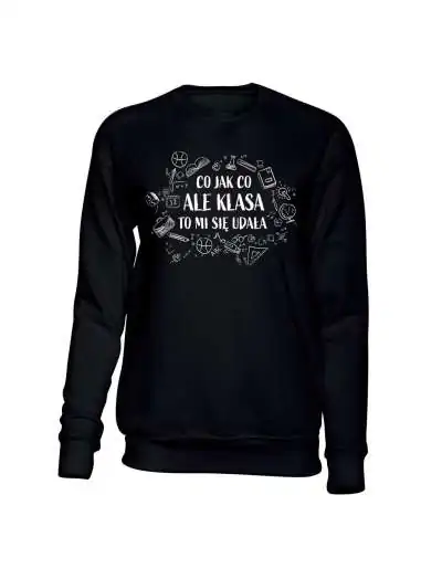 Bluza Bez Kaptura, Co Jak Co Ale Klasa To Mi Się Udała