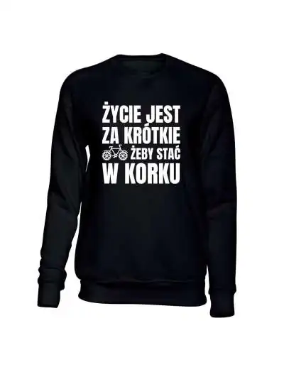 Bluza Męska Bez Kaptura, Życie Jest Z Krótkie Żeby Stać W Korku
