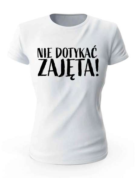 Koszulka Damska, Nie Dotykać ZAJĘTA, Prezent Dla Kobiety