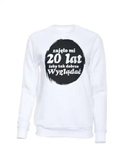 Bluza Bez Kaptura, Zajęło Mi 20 Lat Żeby Tak Dobrze Wyglądać, Prezent 