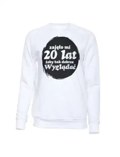 Bluza Bez Kaptura, Zajęło Mi 20 Lat Żeby Tak Dobrze Wyglądać, Prezent 