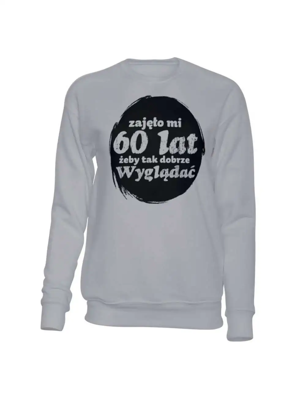 Bluza Bez Kaptura, Zajęło Mi 60 Lat Żeby Tak Dobrze Wyglądać, Prezent 
