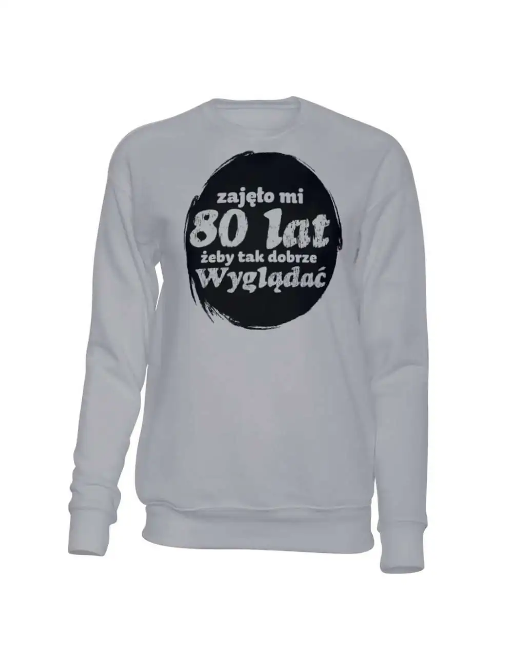 Bluza Bez Kaptura, Zajęło Mi 80 Lat Żeby Tak Dobrze Wyglądać, Prezent Bluza Bez Kaptura, Zajęło Mi 80 Lat Żeby Tak Dobrze Wyglądać, Prezent