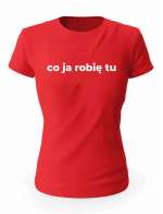 Koszulka Co Ja Robię Tu, T-shirt Damski, Prezent