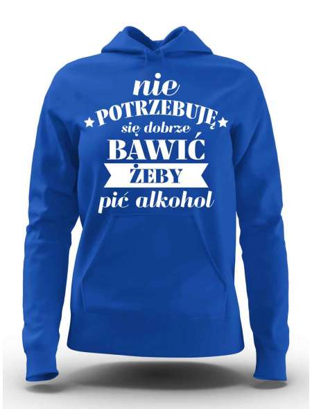 Bluza Damska z Kapturem, Nie Potrzebuję Się Dobrze Bawić Żeby Pić Alkohol