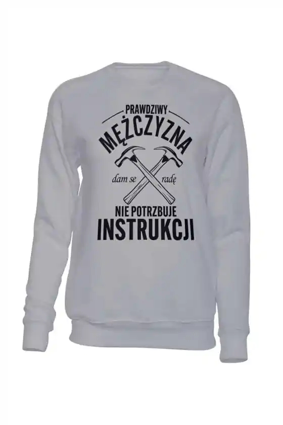 Bluza Bez Kaptura, Prawdziwy Mężczyzna Nie Potrzebuje Instrukcji, Prezent