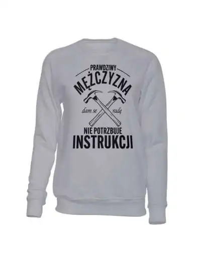 Bluza Bez Kaptura, Prawdziwy Mężczyzna Nie Potrzebuje Instrukcji, Prezent
