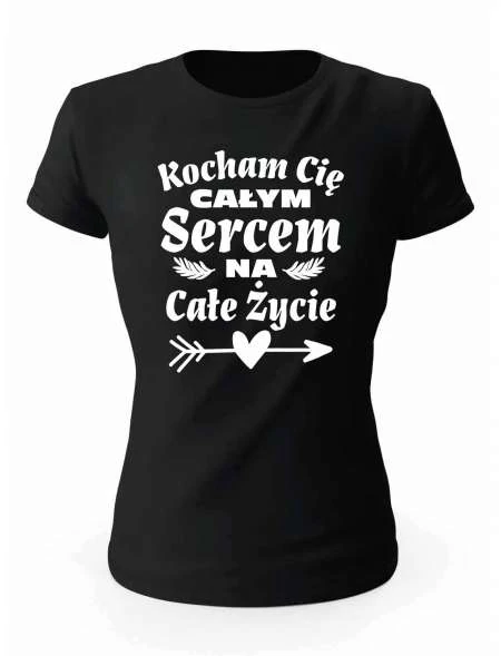 Koszulka Damska, Kocham Cię Całym Sercem Na Całe Życie, Prezent