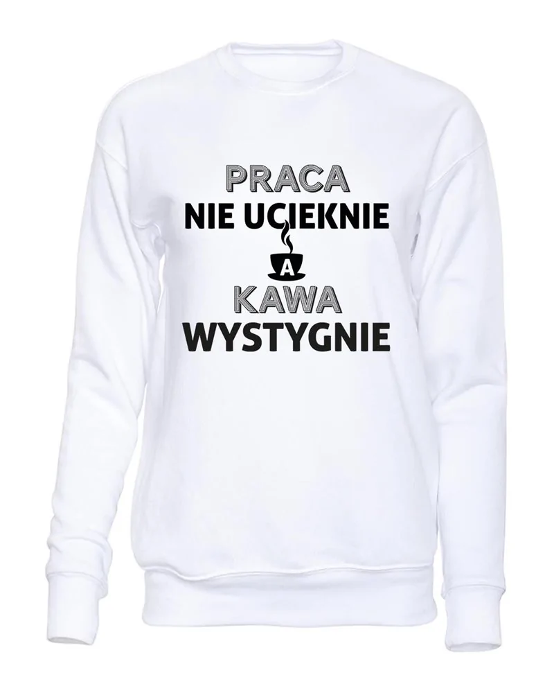  Bluza Bez Kaptura, Praca Nie Ucieknie A Kawa Wystygnie, Prezent