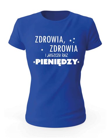 Koszulka Damska, Zdrowia Zdrowia I Jeszcze Raz Pieniędzy, Prezent