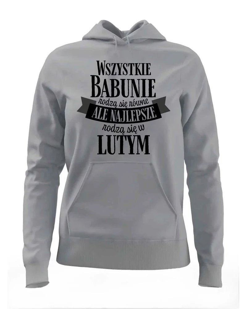 Bluza Damska z Kapturem, Najlepsze Babunie Rodzą Się w Lutym, Prezent