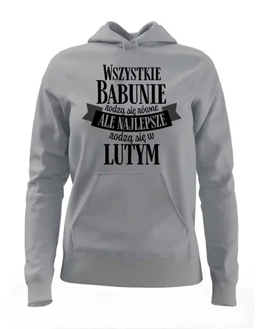 Bluza Damska z Kapturem, Najlepsze Babunie Rodzą Się w Lutym, Prezent