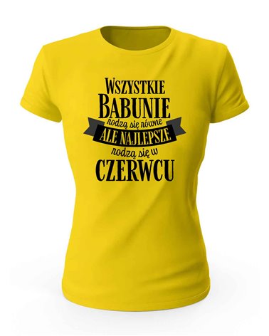 Koszulka Damska, Najlepsze Babunie Rodzą Się w Czerwcu, Prezent