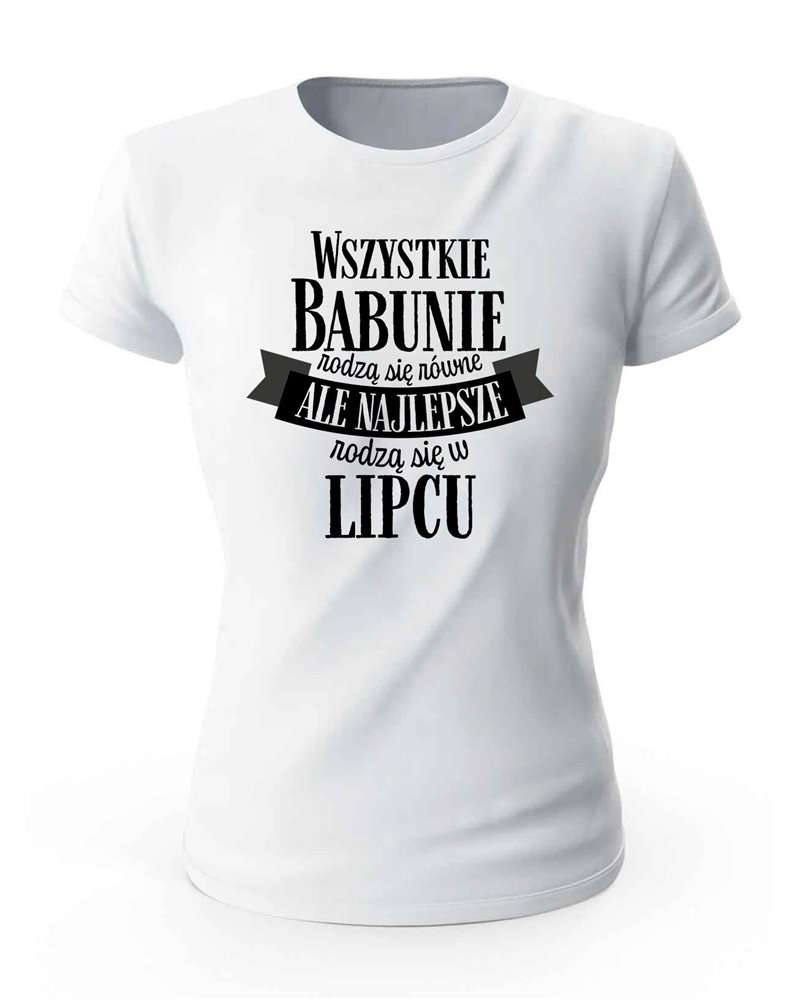 Koszulka Damska, Najlepsze Babunie Rodzą Się w Lipcu, Prezent