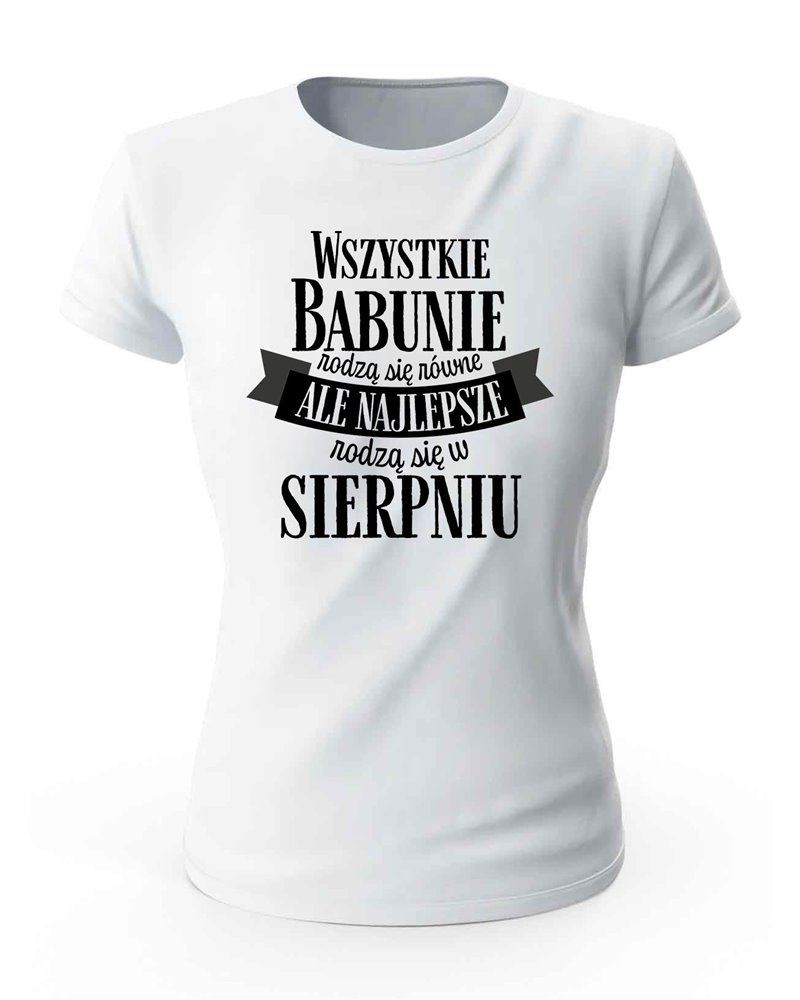 Koszulka Damska, Najlepsze Babunie Rodzą Się w Sierpniu, Prezent