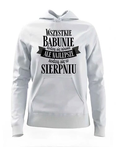 Bluza Damska z Kapturem, Najlepsze Babunie Rodzą Się w Sierpniu, Prezent
