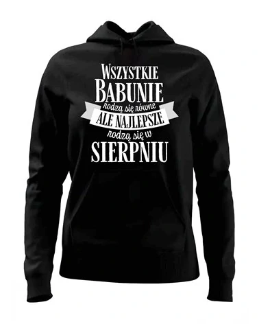 Bluza Damska z Kapturem, Najlepsze Babunie Rodzą Się w Sierpniu, Prezent