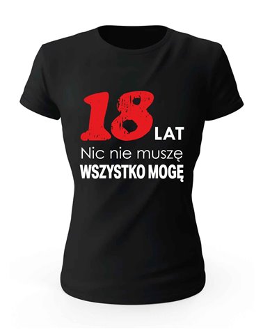 Koszulka Damska, 18 Lat Nic Nie Muszę Wszystko Mogę, Prezent