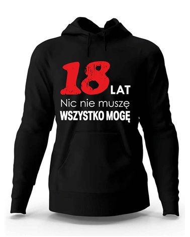 Bluza Męska, 18 Lat Nic Nie Muszę Wszystko Mogę, Prezent