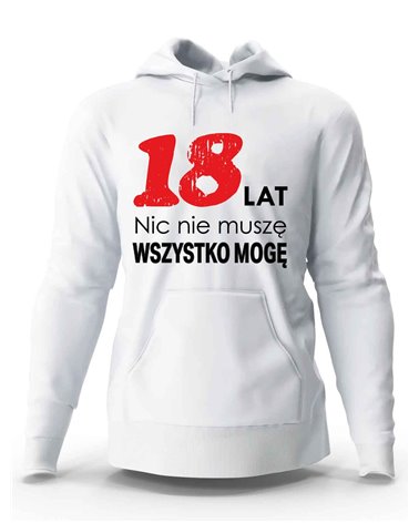 Bluza Męska, 18 Lat Nic Nie Muszę Wszystko Mogę, Prezent