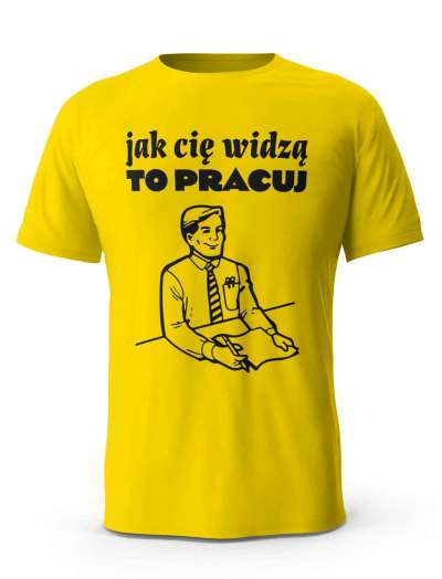 Koszulka Jak Cię Widzą To Pracuj, T-shirt Dla Mężczyzny