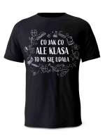 Koszulka Co Jak Co Ale Klasa To Mi Się Udała, T-shirt Dla Mężczyzny