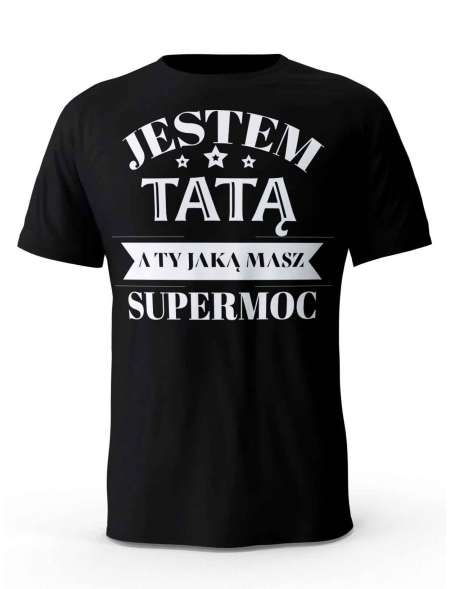 Koszulka Jestem Tatą a Ty Jaką masz Supermoc, T-shirt dla Taty