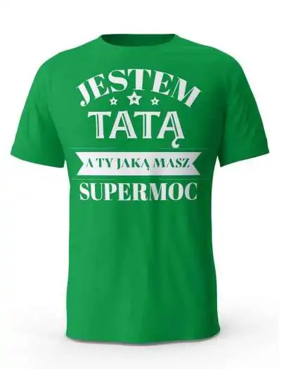 Koszulka Jestem Tatą a Ty Jaką masz Supermoc, T-shirt dla Taty