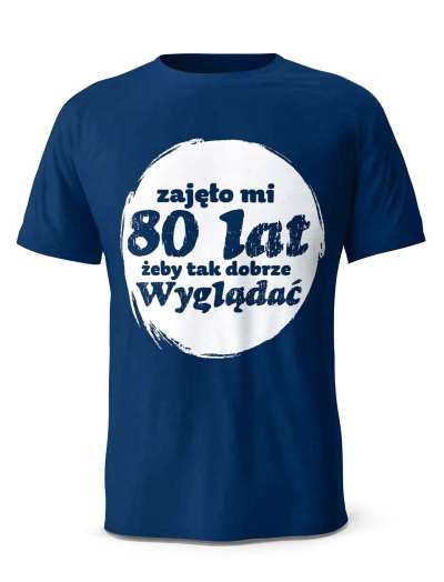 Koszulka Zajęło Mi 80 Lat Żeby Tak Wyglądać, T-shirt Dla Mężczyzny