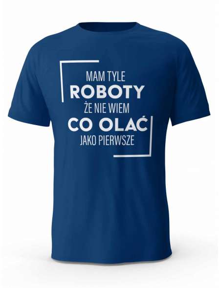 Koszulka Męska Mam Tyle Roboty, T-shirt dla Chłopaka