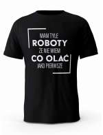 Koszulka Męska Mam Tyle Roboty, T-shirt dla Chłopaka