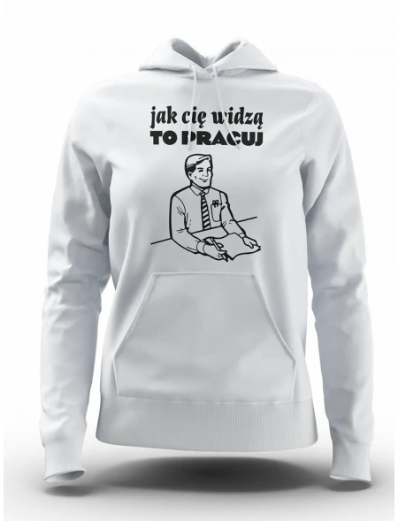 Bluza Damska, Jak Cię Widzą To Pracuj, Prezent Dla Kobiety