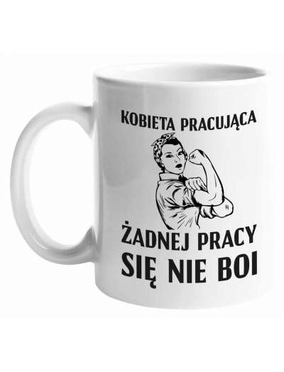 Kubek,Kobieta Pracująca żadnej Pracy Się Nie Boi, prezent 