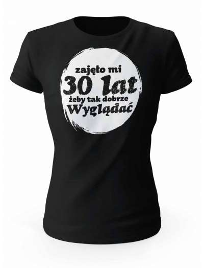 Koszulka Zajęło Mi 30 Lat Żeby Tak Wyglądać, T-shirt Dla Kobiety
