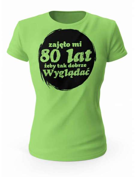 Koszulka Zajęło Mi 80 Lat Żeby Tak Wyglądać, T-shirt Dla Kobiety