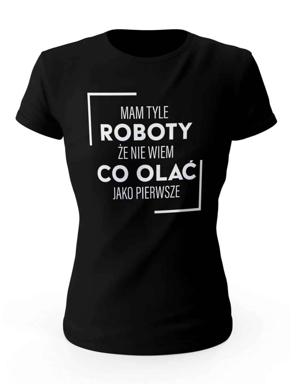Koszulka Damska, Mam Tyle Roboty Że Nie Wiem Co Olać Pierwsze, Prezent Dla Kobiety