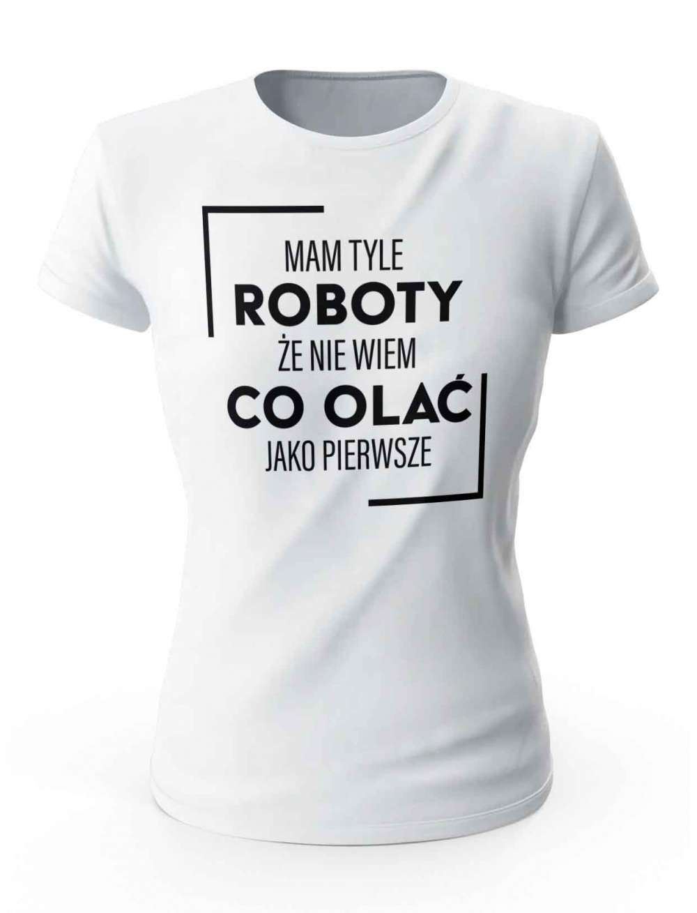 Koszulka Damska, Mam Tyle Roboty Że Nie Wiem Co Olać Pierwsze, Prezent Dla Kobiety