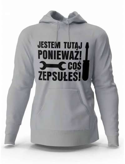 Bluza Męska, Jestem Tutaj Ponieważ Coś Zepsułeś, Prezent Dla Mężczyzny