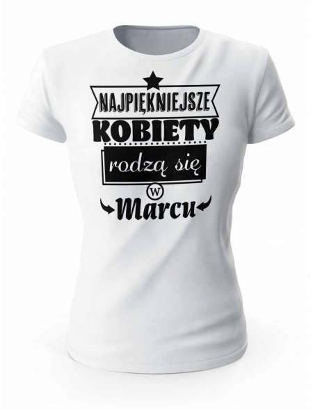Koszulka Damska, Najpiękniejsze Kobiety Rodzą się w Marcu, Prezent Dla Kobiety