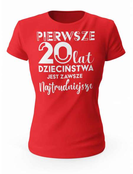 Koszulka Damska, Pierwsze 20 lat Jest Zawsze Najtrudniejsze, Prezent Dla Kobiety