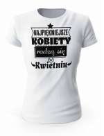 Koszulka Damska,Najpiękniejsze Kobiety Rodzą się w Kwietniu, Prezent Dla Kobiety
